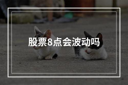 股票8点会波动吗