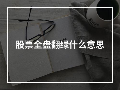 股票全盘翻绿什么意思