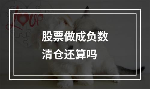 股票做成负数清仓还算吗