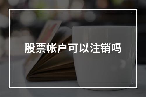 股票帐户可以注销吗