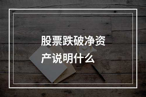 股票跌破净资产说明什么