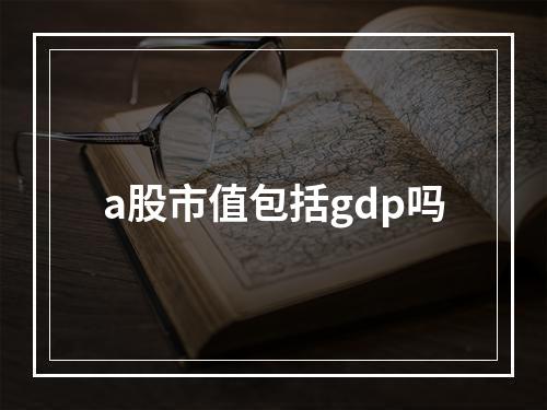 a股市值包括gdp吗