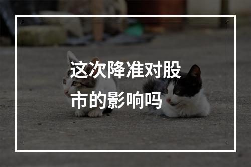 这次降准对股市的影响吗