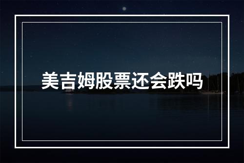 美吉姆股票还会跌吗