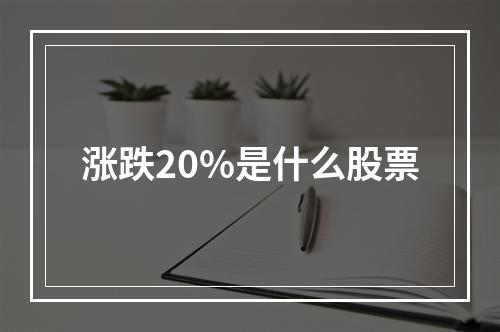 涨跌20%是什么股票