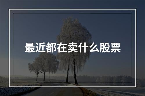 最近都在卖什么股票