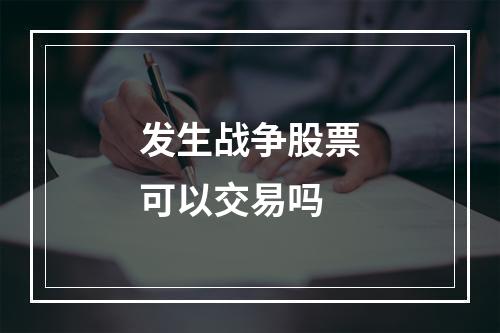 发生战争股票可以交易吗