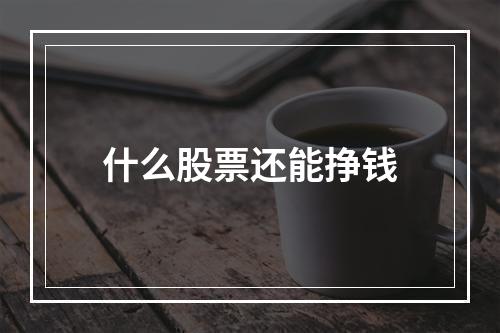 什么股票还能挣钱