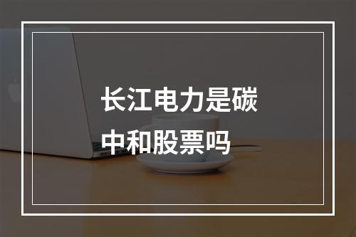 长江电力是碳中和股票吗