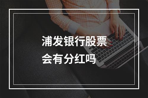 浦发银行股票会有分红吗