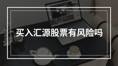 买入汇源股票有风险吗