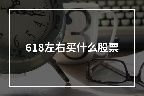 618左右买什么股票