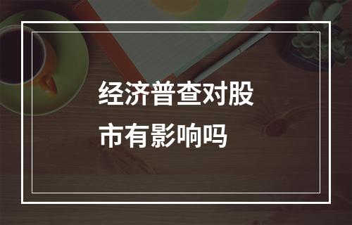 经济普查对股市有影响吗