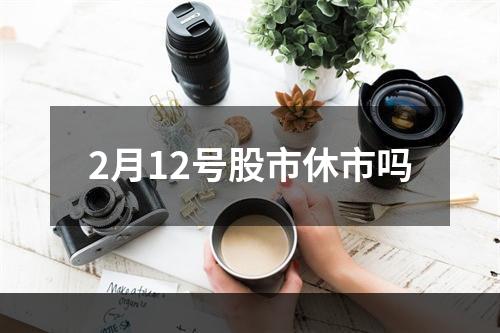 2月12号股市休市吗