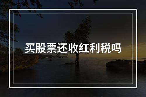 买股票还收红利税吗