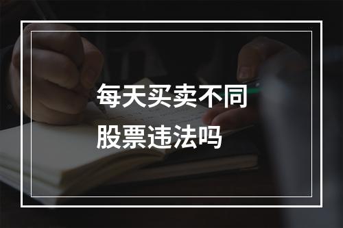 每天买卖不同股票违法吗