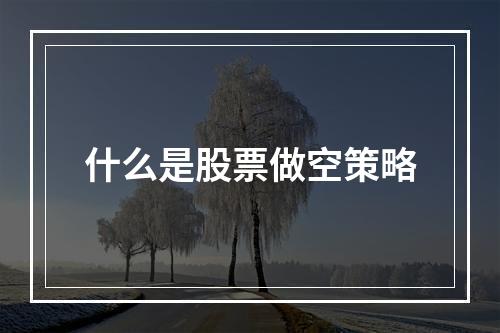 什么是股票做空策略