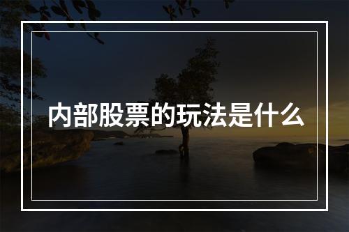 内部股票的玩法是什么