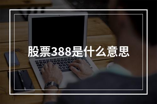 股票388是什么意思