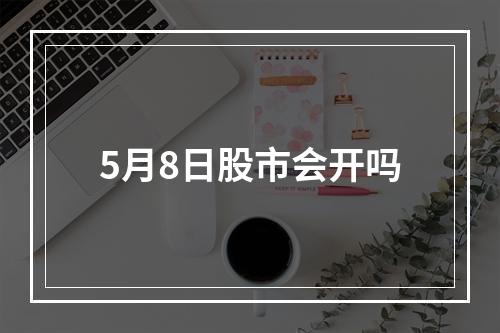 5月8日股市会开吗