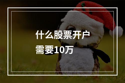 什么股票开户需要10万