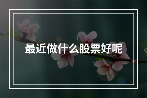 最近做什么股票好呢