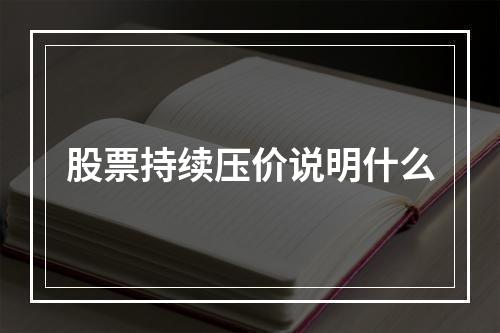 股票持续压价说明什么