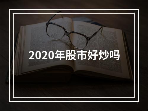 2020年股市好炒吗