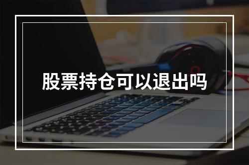 股票持仓可以退出吗