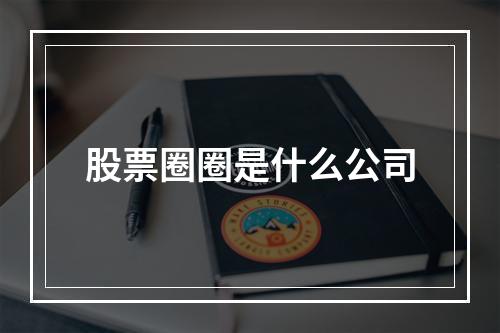 股票圈圈是什么公司