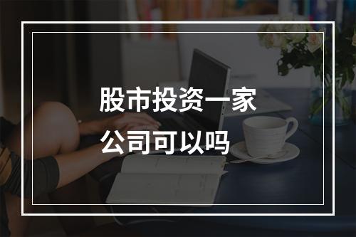 股市投资一家公司可以吗