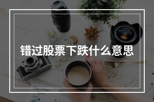 错过股票下跌什么意思