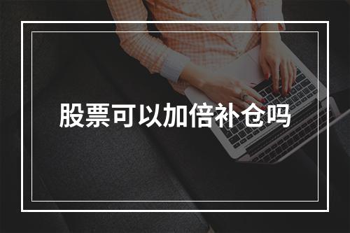 股票可以加倍补仓吗