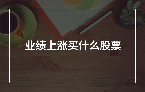 业绩上涨买什么股票