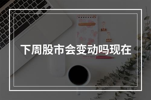 下周股市会变动吗现在