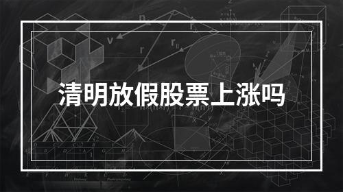 清明放假股票上涨吗