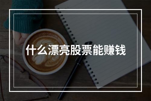 什么漂亮股票能赚钱